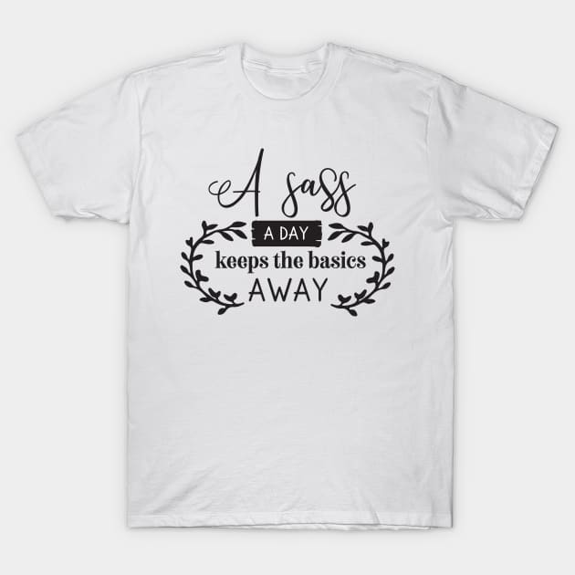 A Sass a Day keeps the basics away T-Shirt by Nikisha